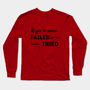 If you’ve never failed you’ve never tried Long Sleeve T-Shirt